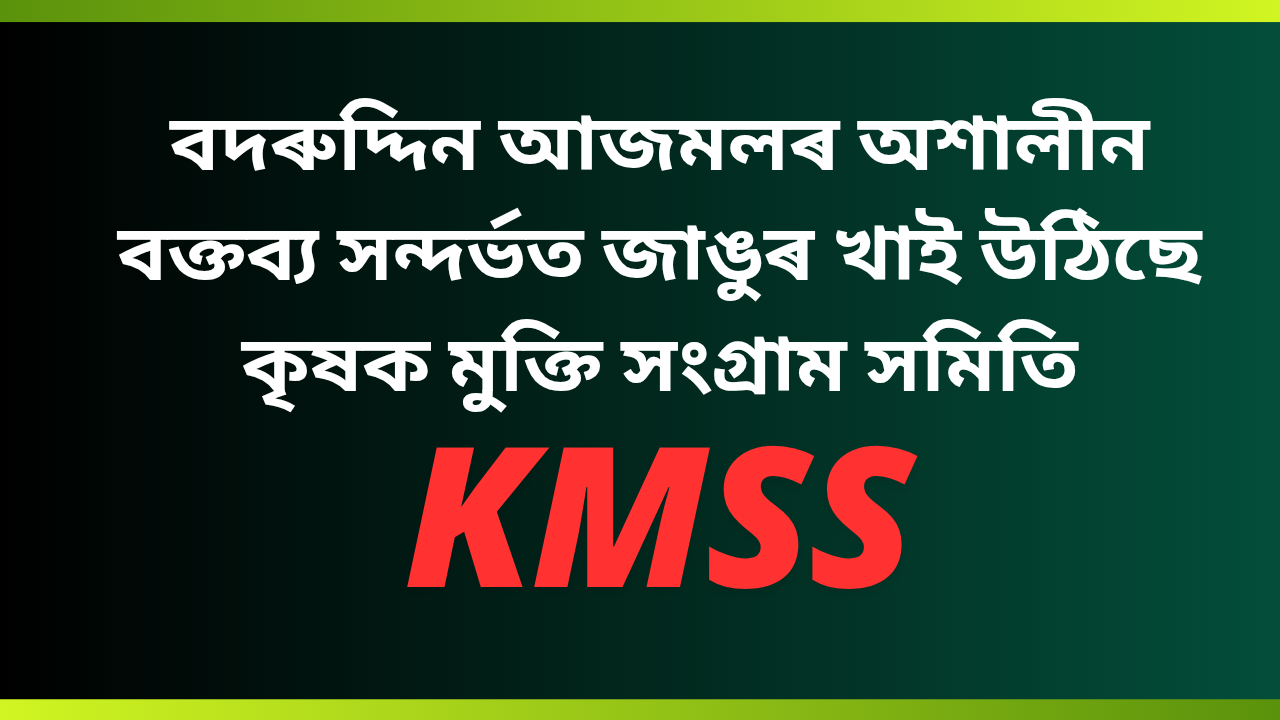 বদৰুদ্দিন আজমলৰ অশালীন বক্তব্য সন্দৰ্ভত জাঙুৰ খাই উঠিছে কৃষক মুক্তি সংগ্ৰাম সমিতি
