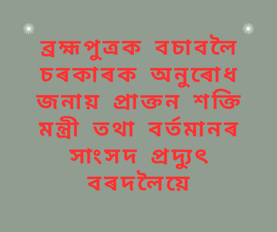 📌 ব্ৰহ্মপুত্ৰক বচাবলৈ চৰকাৰক অনুৰোধ জনায় প্ৰাক্তন শক্তি মন্ত্ৰী তথা বৰ্তমানৰ সাংসদ প্ৰদ্যুৎ বৰদলৈয়ে