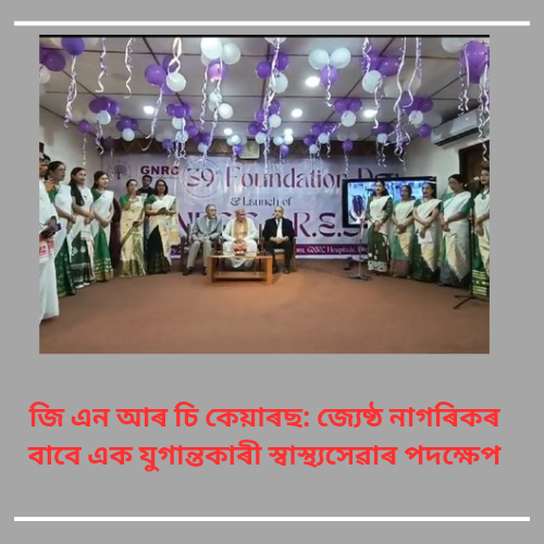 জি এন আৰ চি কেয়াৰছ: জ্যেষ্ঠ নাগৰিকৰ বাবে এক যুগান্তকাৰী স্বাস্থ্যসেৱাৰ পদক্ষেপ