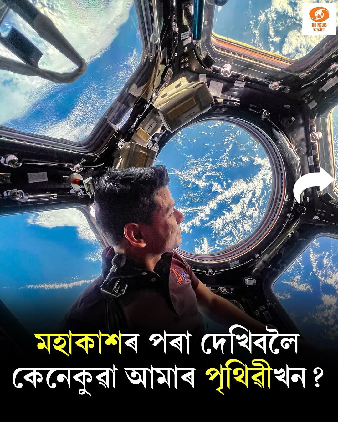 মহাকাশৰ পৰা দেখিবলৈ কেনেকুৱা আমাৰ পৃথিৱীখন?  আন্তঃৰাষ্ট্ৰীয় মহাকাশ কেন্দ্ৰৰ খিৰিকীৰে পৃথিৱীৰ মনোৰম দৃশ্য উপভোগ শুভাংশু শুক্লাৰ